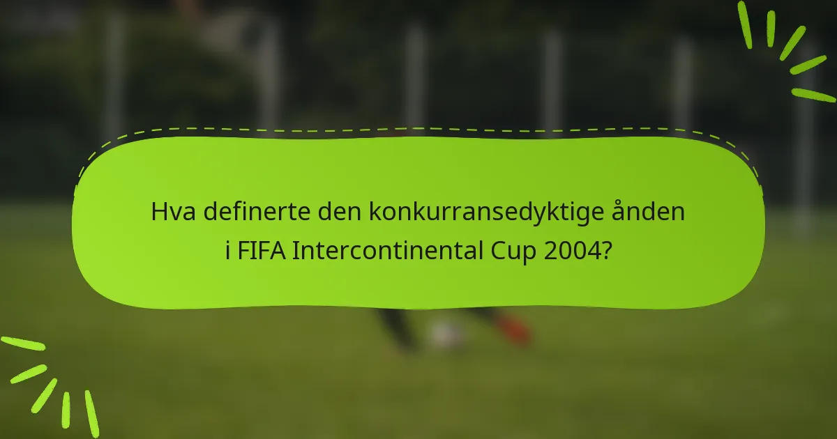 Hva definerte den konkurransedyktige ånden i FIFA Intercontinental Cup 2004?