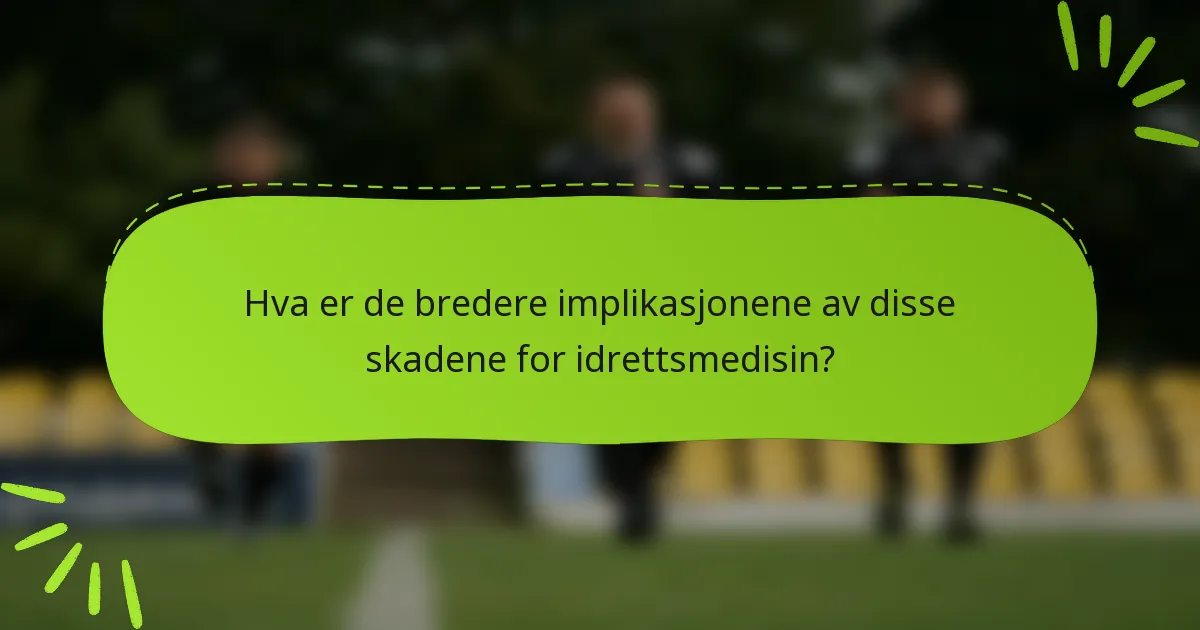 Hva er de bredere implikasjonene av disse skadene for idrettsmedisin?
