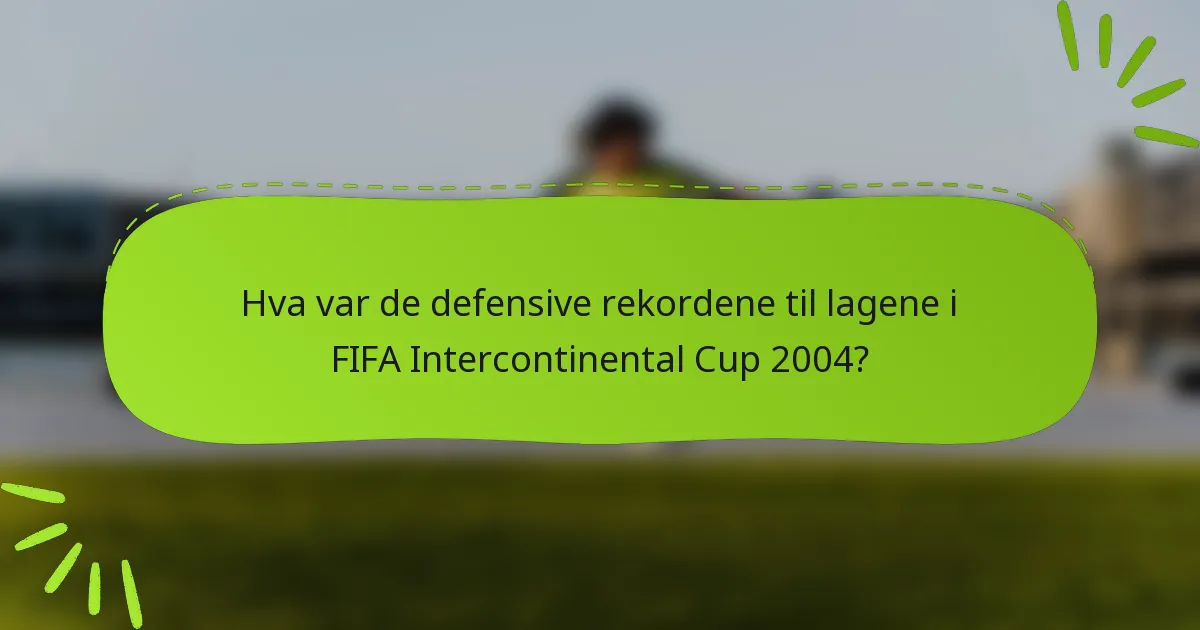 Hva var de defensive rekordene til lagene i FIFA Intercontinental Cup 2004?