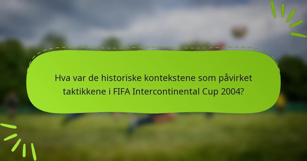 Hva var de historiske kontekstene som påvirket taktikkene i FIFA Intercontinental Cup 2004?