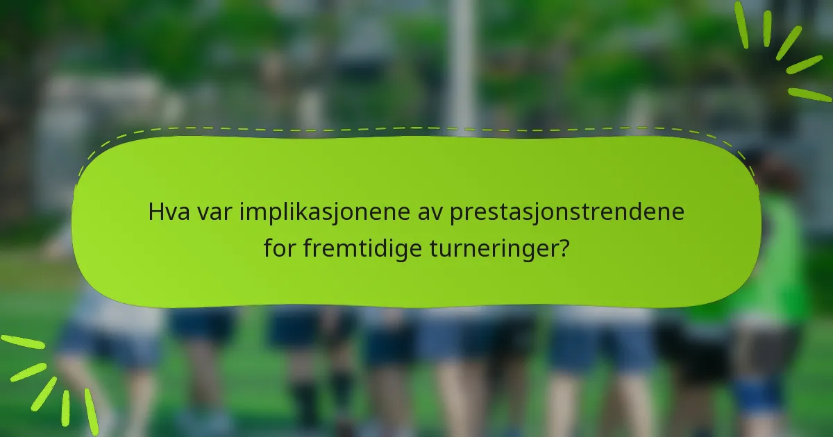 Hva var implikasjonene av prestasjonstrendene for fremtidige turneringer?
