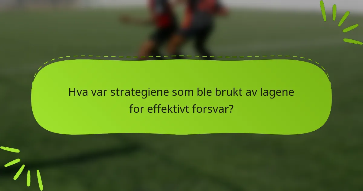 Hva var strategiene som ble brukt av lagene for effektivt forsvar?