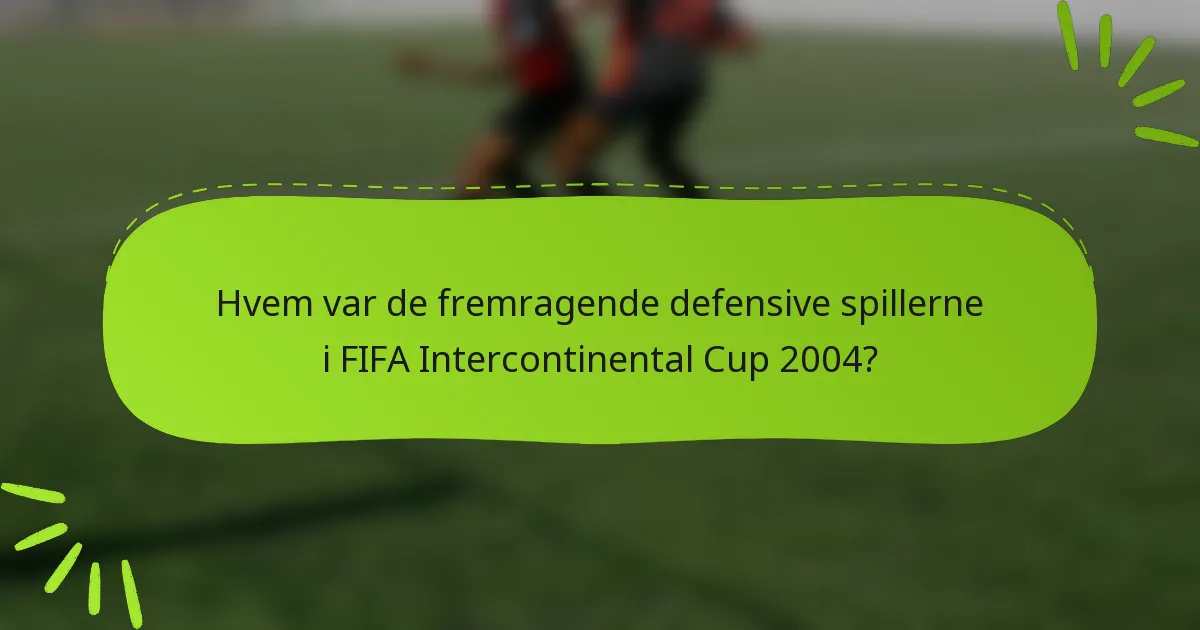 Hvem var de fremragende defensive spillerne i FIFA Intercontinental Cup 2004?