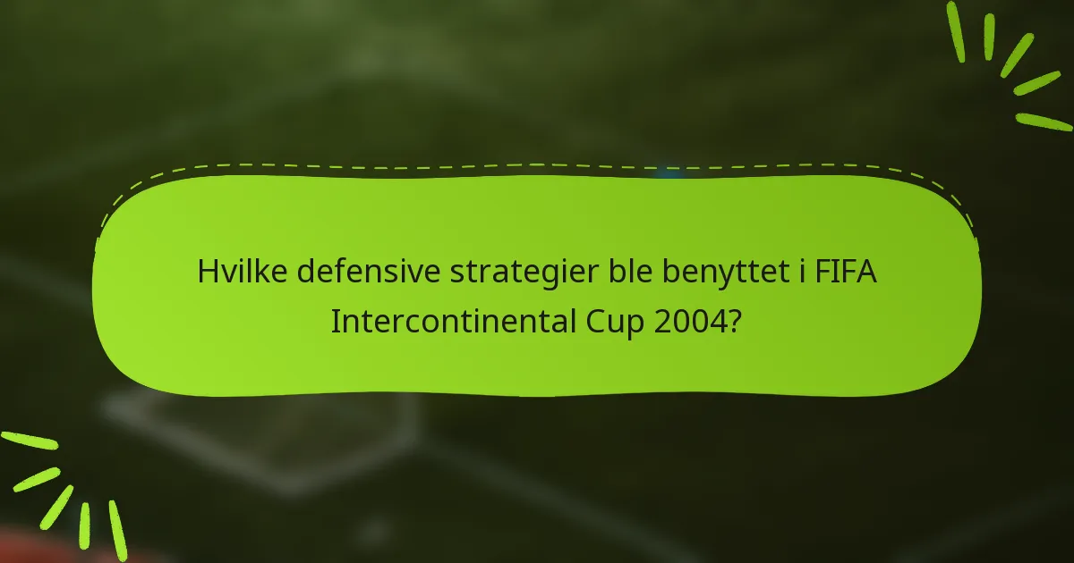 Hvilke defensive strategier ble benyttet i FIFA Intercontinental Cup 2004?