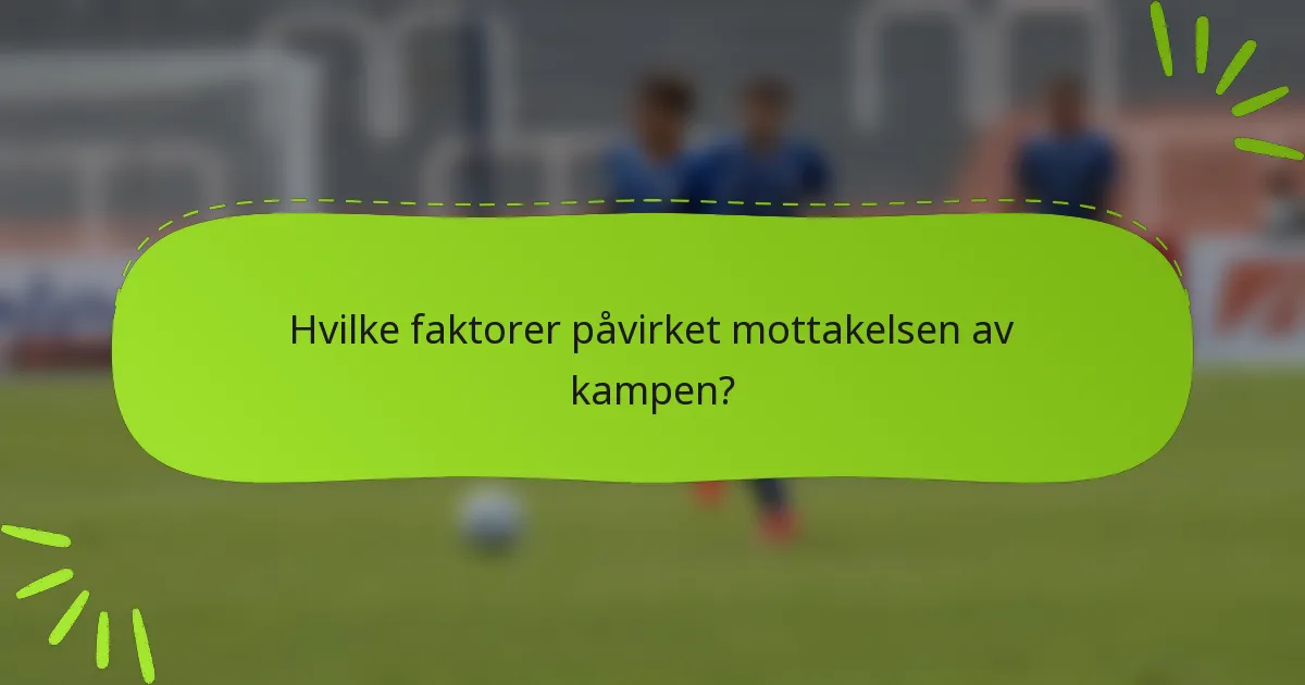 Hvilke faktorer påvirket mottakelsen av kampen?