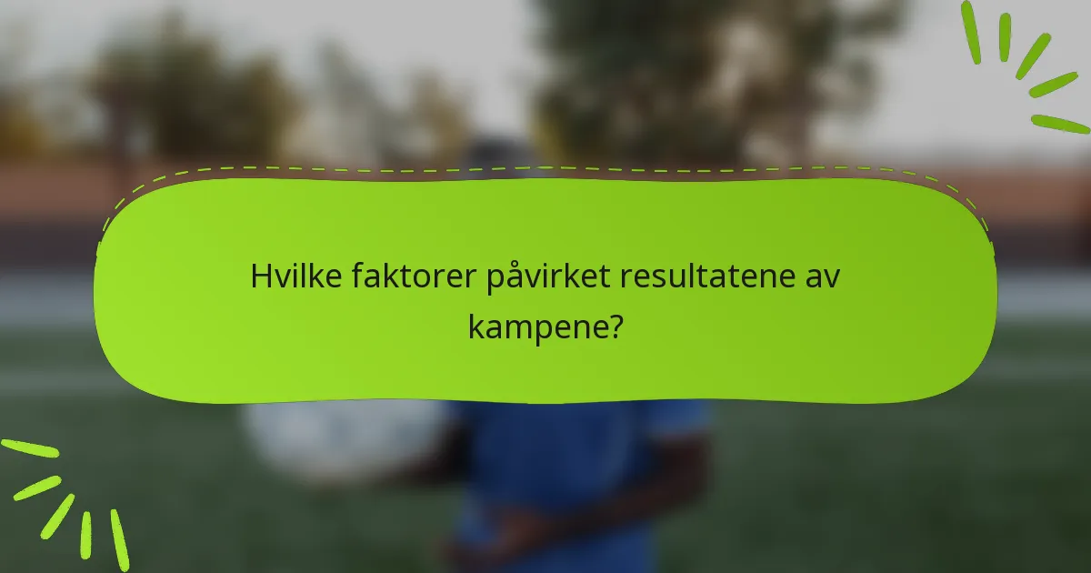 Hvilke faktorer påvirket resultatene av kampene?