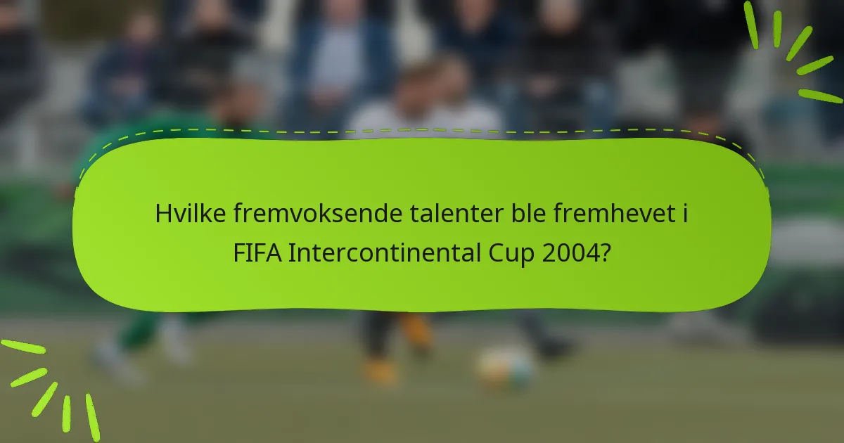 Hvilke fremvoksende talenter ble fremhevet i FIFA Intercontinental Cup 2004?