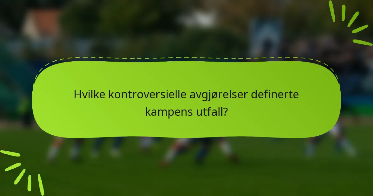 Hvilke kontroversielle avgjørelser definerte kampens utfall?