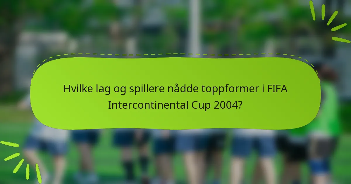 Hvilke lag og spillere nådde toppformer i FIFA Intercontinental Cup 2004?