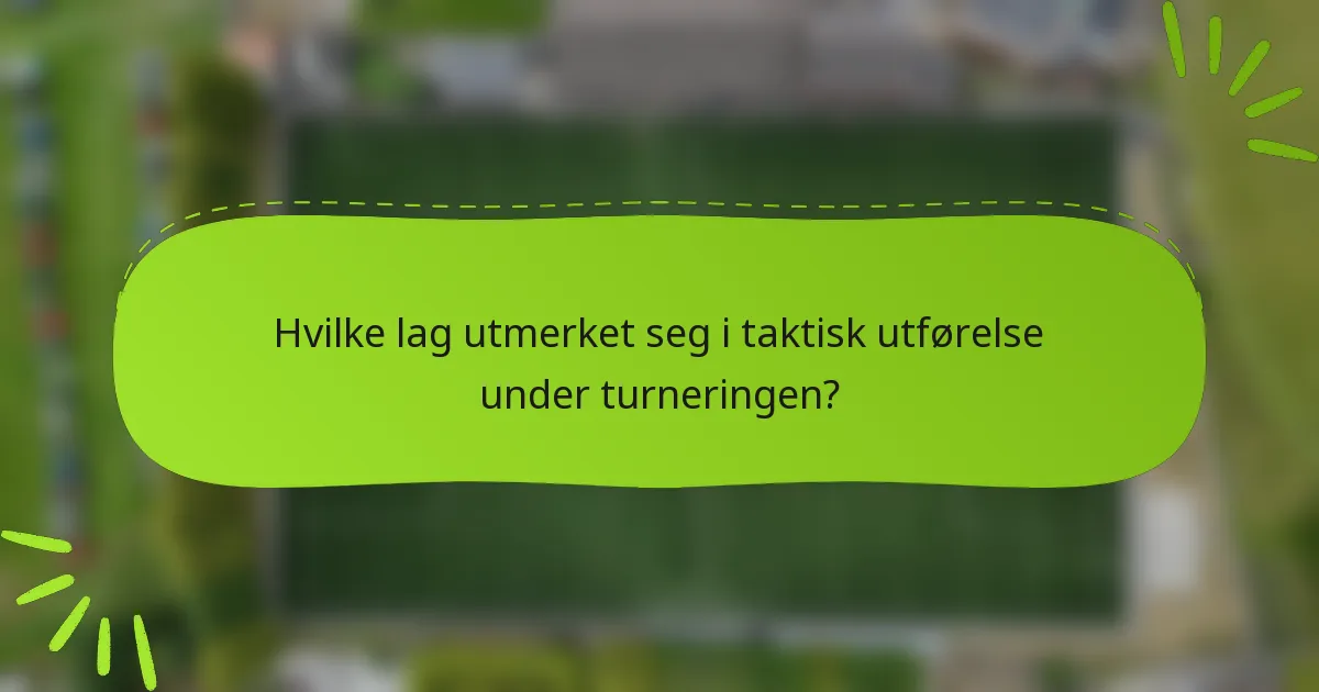 Hvilke lag utmerket seg i taktisk utførelse under turneringen?