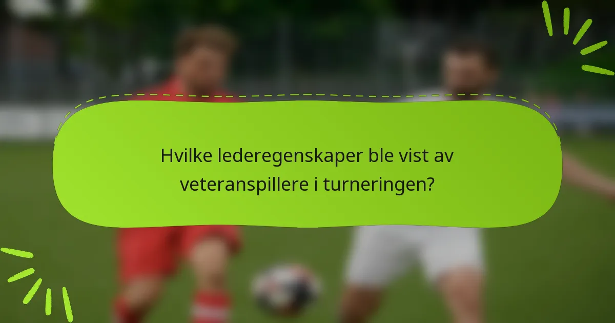 Hvilke lederegenskaper ble vist av veteranspillere i turneringen?