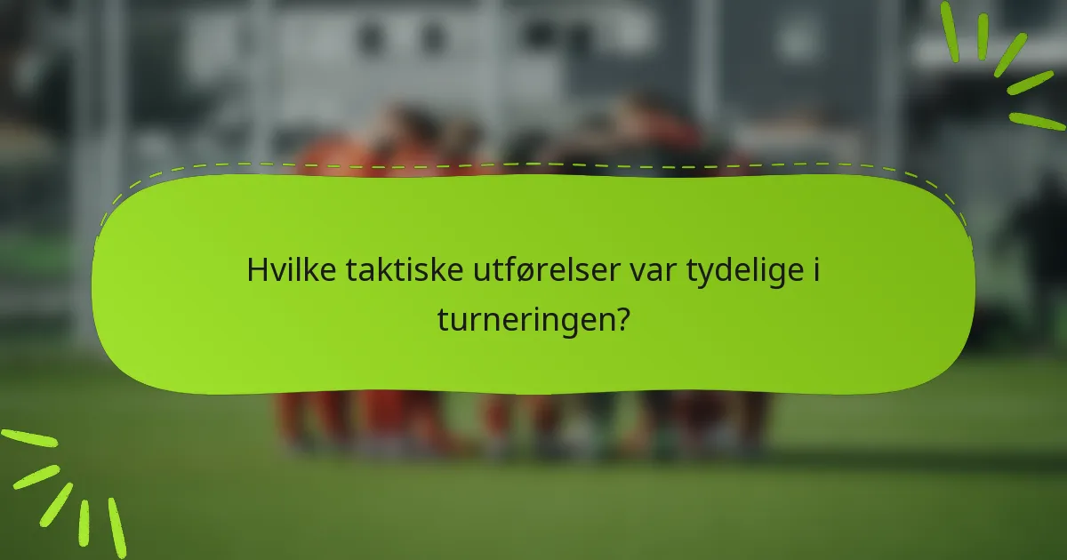 Hvilke taktiske utførelser var tydelige i turneringen?