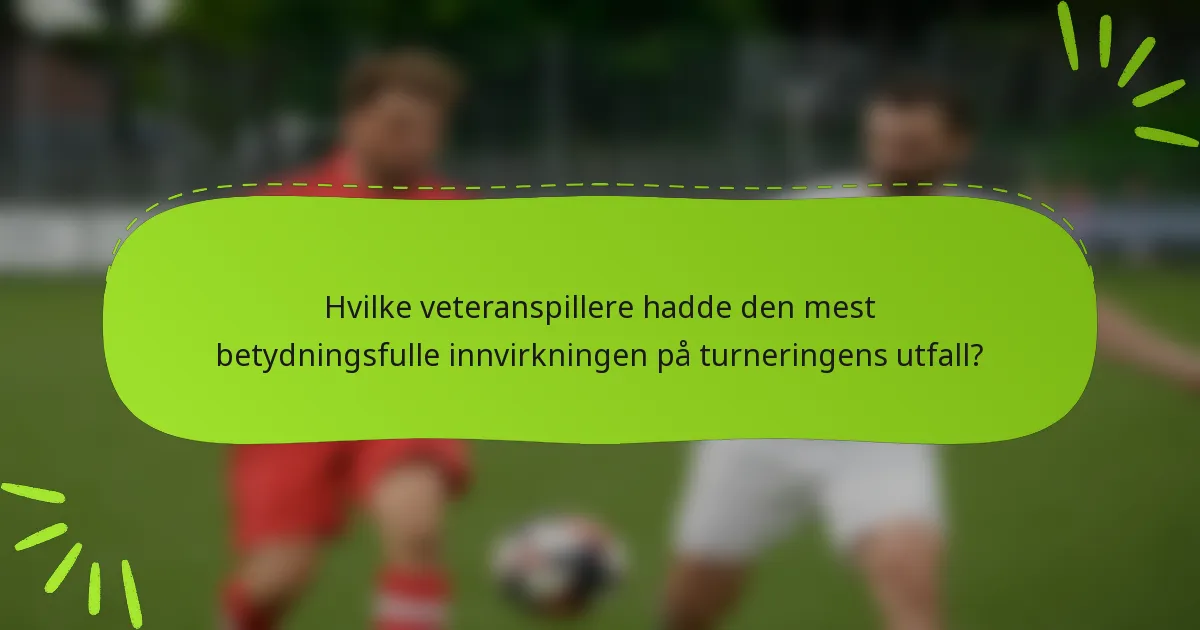 Hvilke veteranspillere hadde den mest betydningsfulle innvirkningen på turneringens utfall?