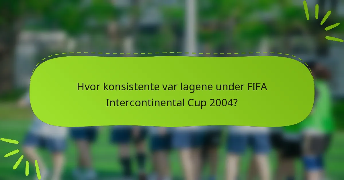 Hvor konsistente var lagene under FIFA Intercontinental Cup 2004?