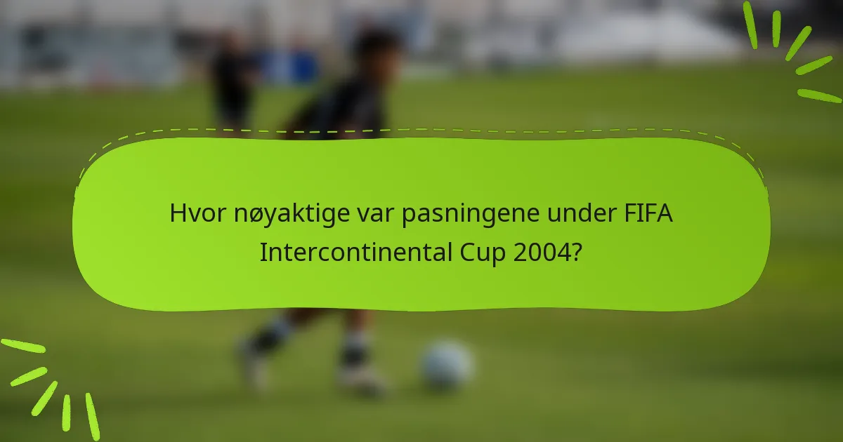 Hvor nøyaktige var pasningene under FIFA Intercontinental Cup 2004?