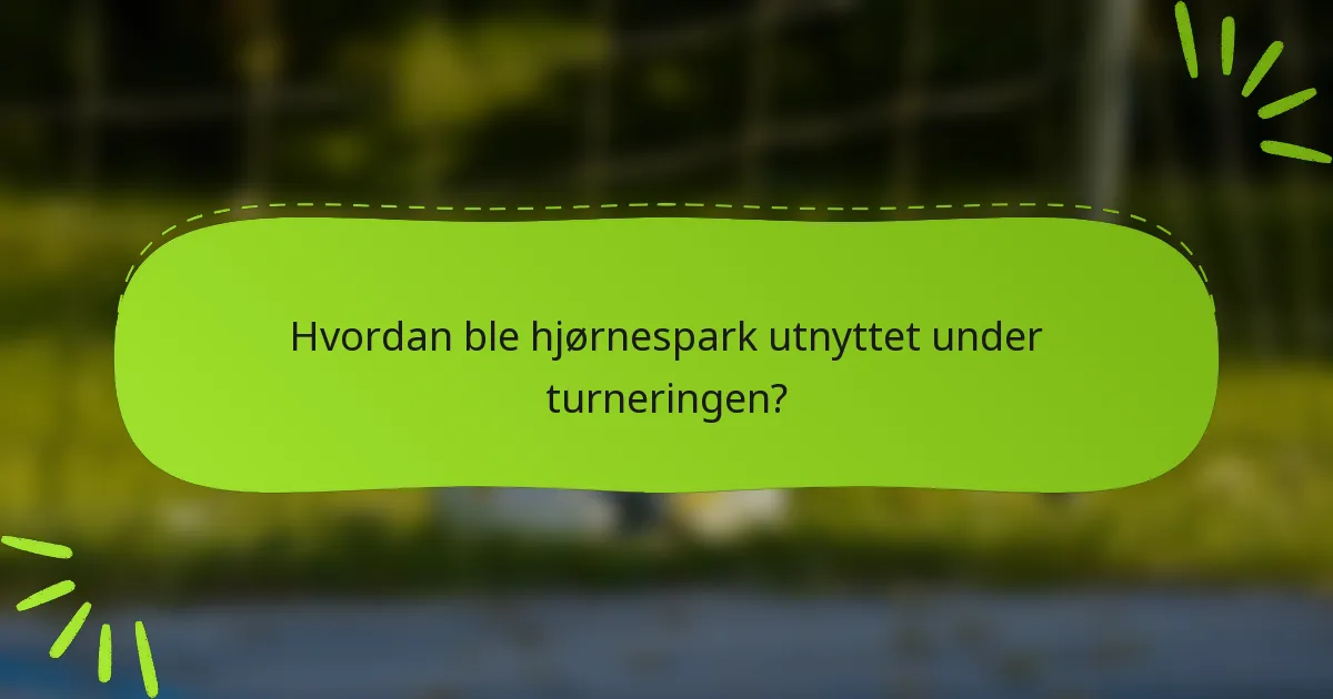 Hvordan ble hjørnespark utnyttet under turneringen?