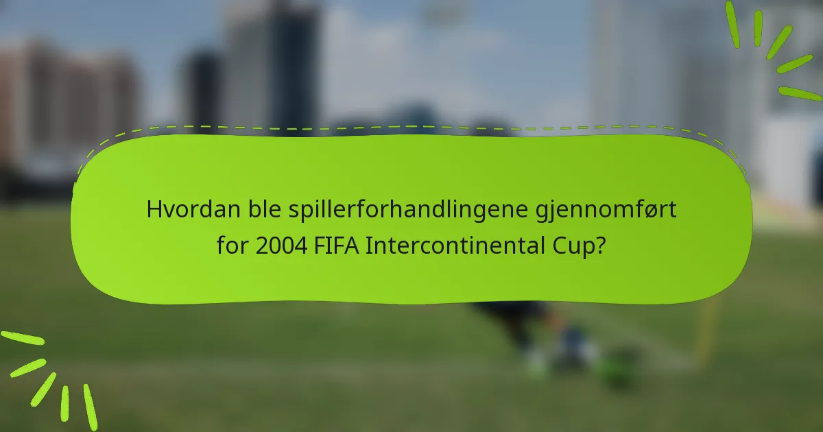 Hvordan ble spillerforhandlingene gjennomført for 2004 FIFA Intercontinental Cup?