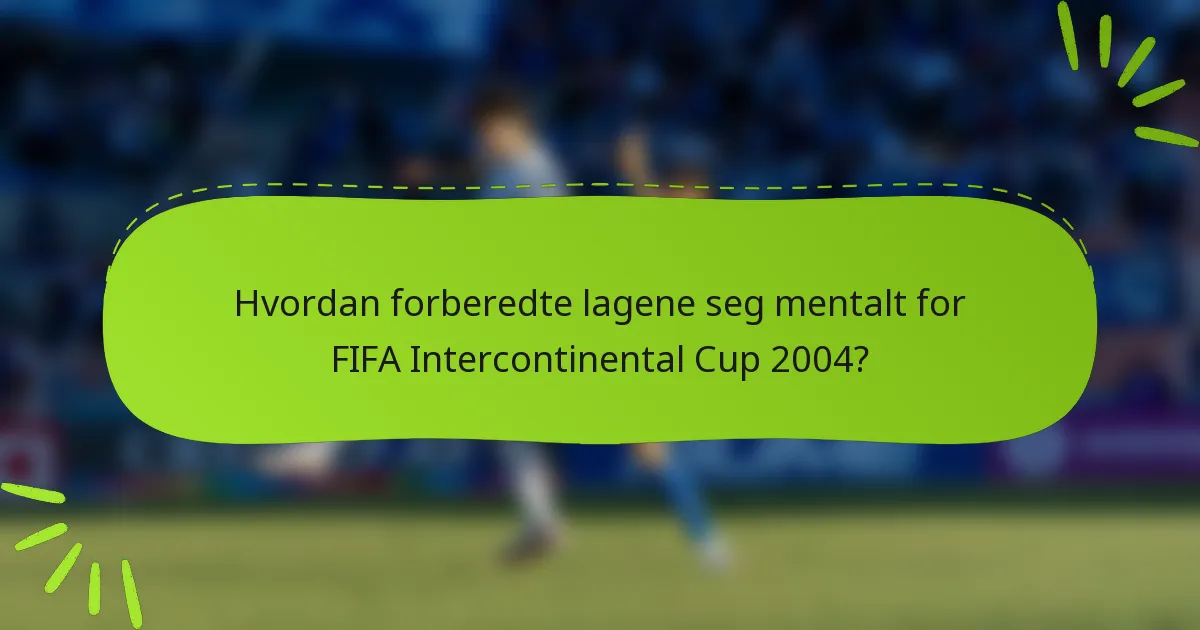 Hvordan forberedte lagene seg mentalt for FIFA Intercontinental Cup 2004?