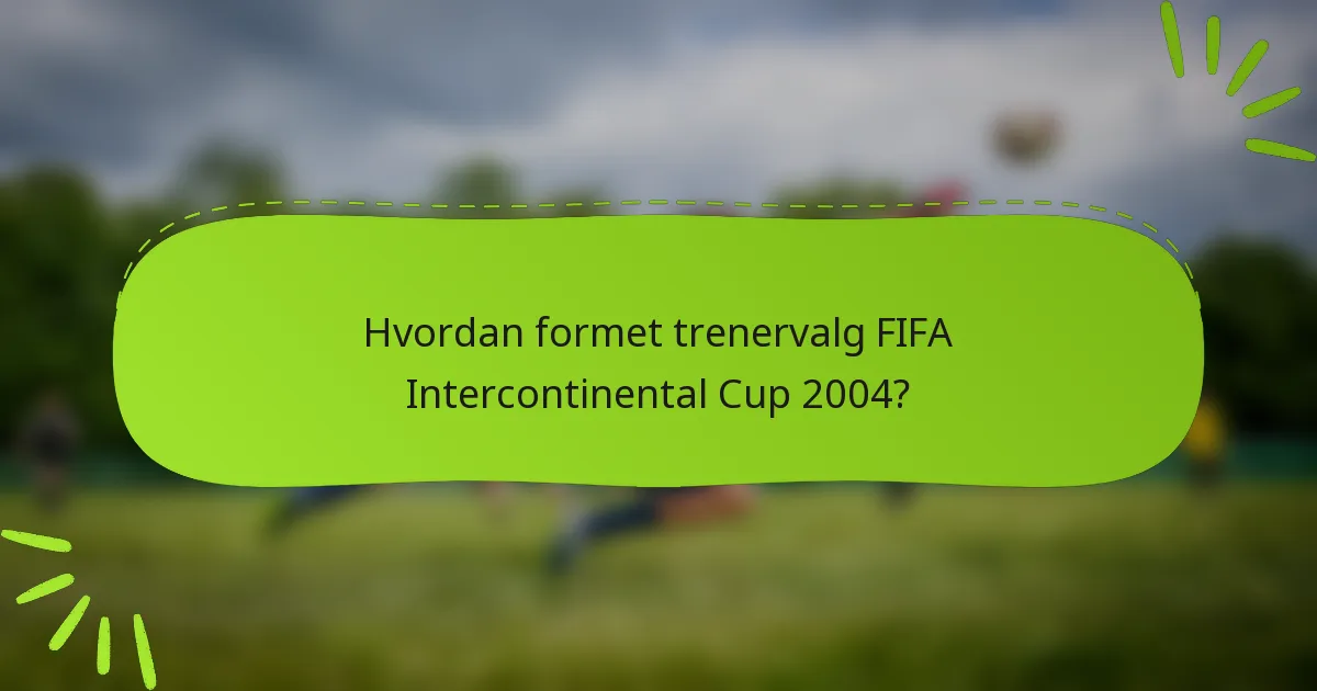 Hvordan formet trenervalg FIFA Intercontinental Cup 2004?