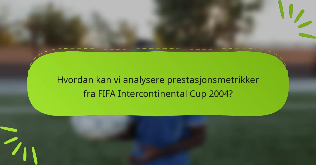 Hvordan kan vi analysere prestasjonsmetrikker fra FIFA Intercontinental Cup 2004?