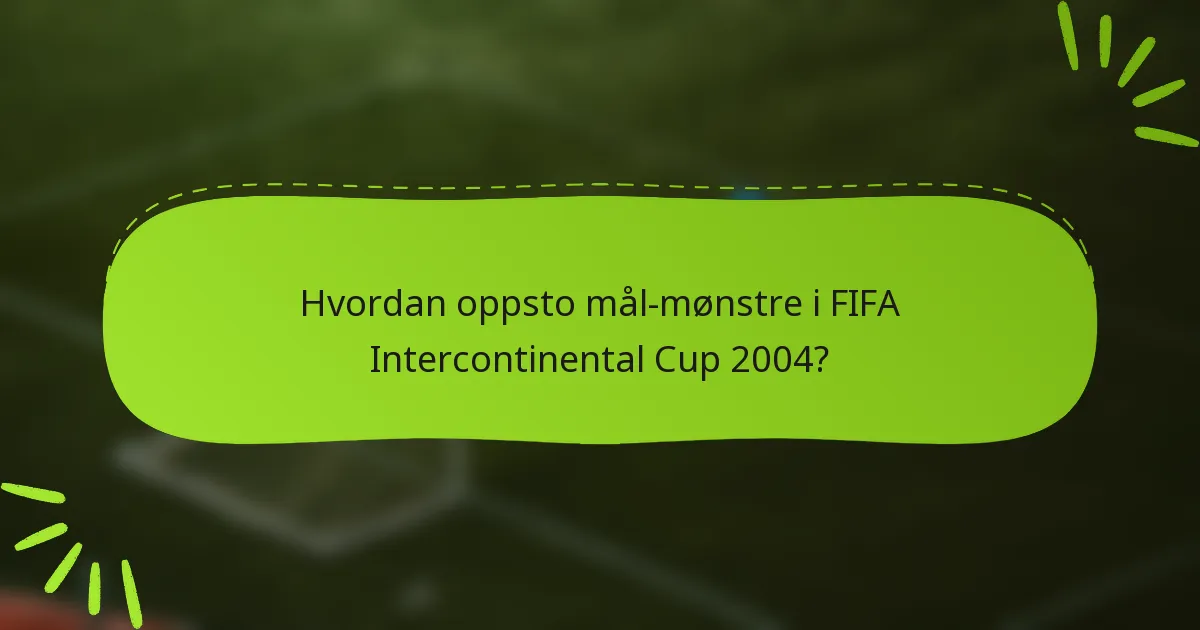 Hvordan oppsto mål-mønstre i FIFA Intercontinental Cup 2004?