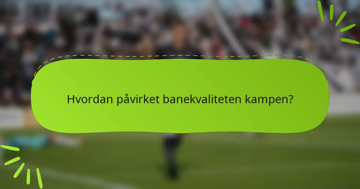 Hvordan påvirket banekvaliteten kampen?