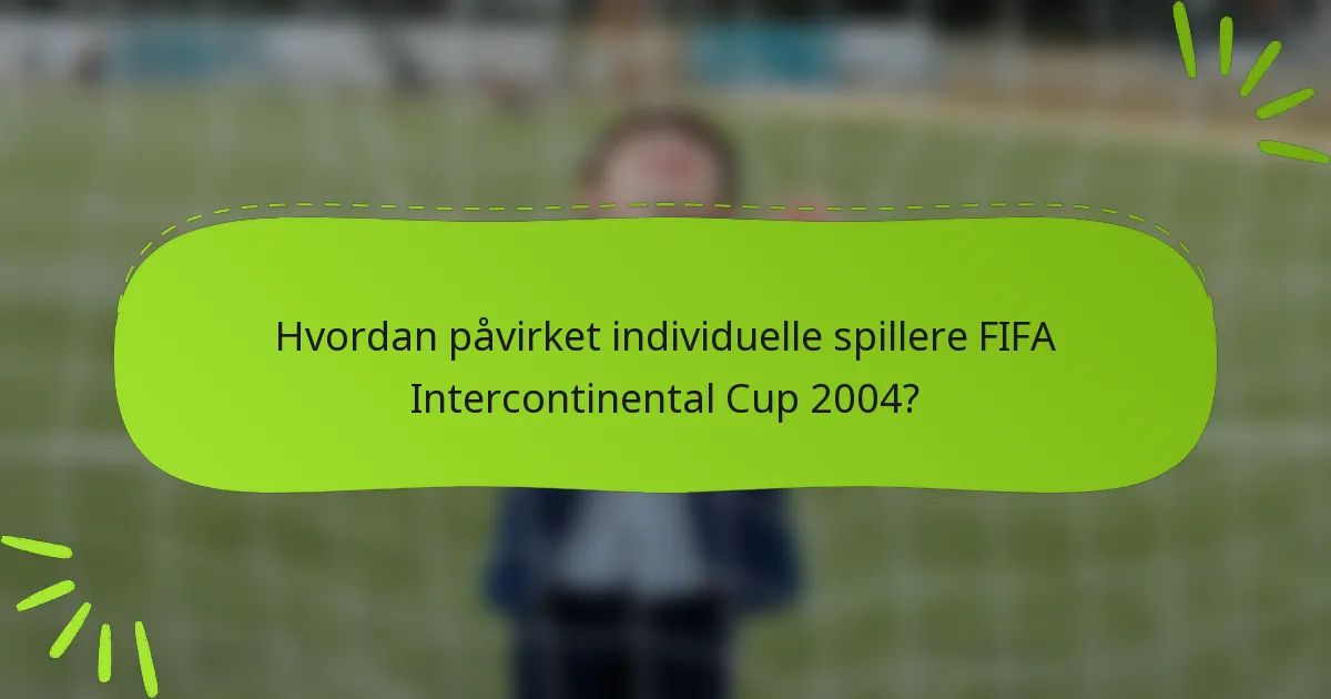 Hvordan påvirket individuelle spillere FIFA Intercontinental Cup 2004?