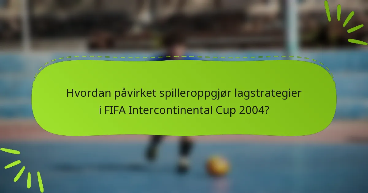 Hvordan påvirket spilleroppgjør lagstrategier i FIFA Intercontinental Cup 2004?