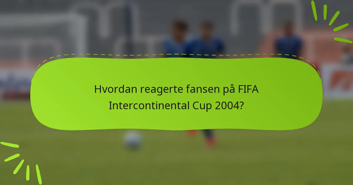 Hvordan reagerte fansen på FIFA Intercontinental Cup 2004?