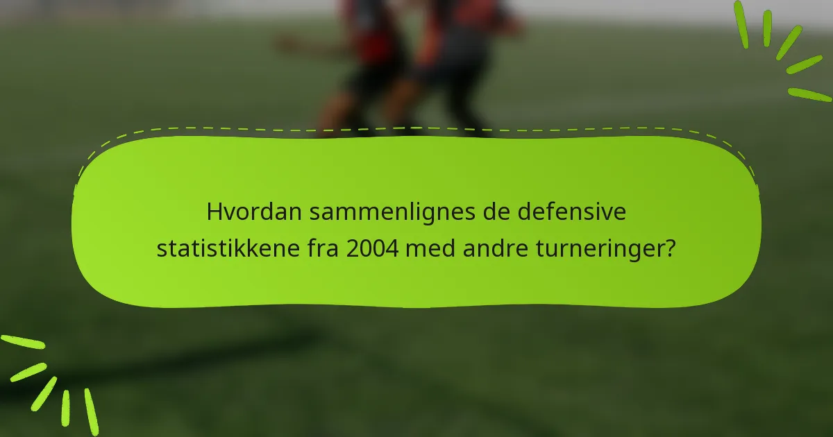 Hvordan sammenlignes de defensive statistikkene fra 2004 med andre turneringer?