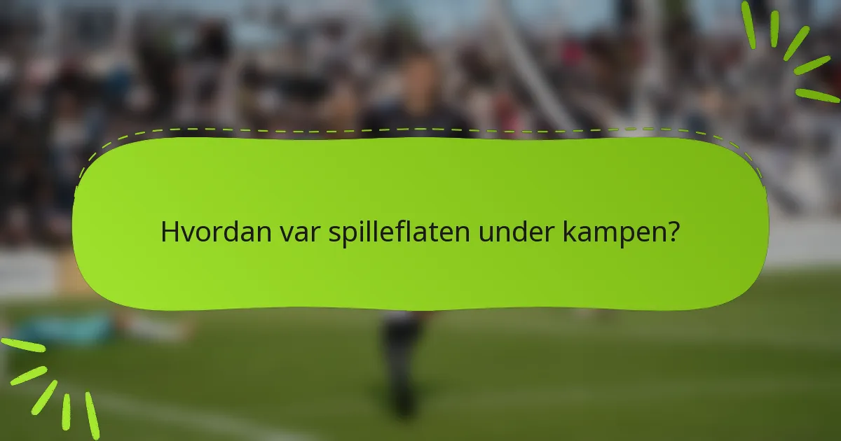 Hvordan var spilleflaten under kampen?